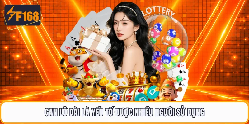 Gan lô dài là yếu tố được nhiều người sử dụng