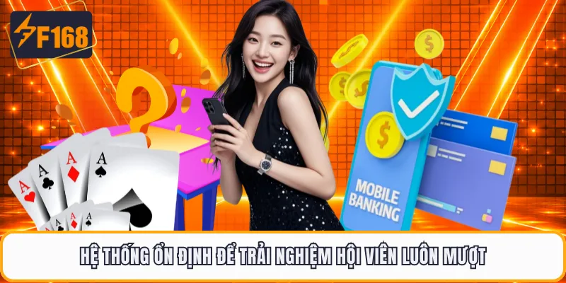 Hệ thống F168 ổn định để trải nghiệm hội viên luôn mượt