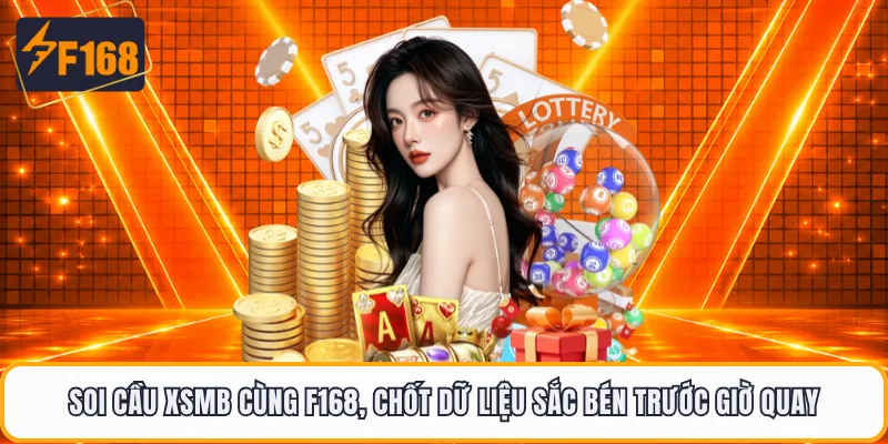 Soi Cầu XSMB Cùng F168, Chốt Dữ Liệu Sắc Bén Trước Giờ Quay