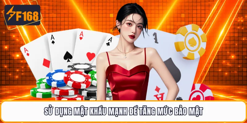 Sử dụng mật khẩu mạnh để tăng mức bảo mật